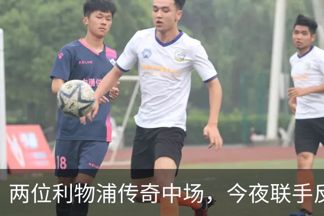 两位利物浦传奇中场，今夜联手反戈安菲尔德