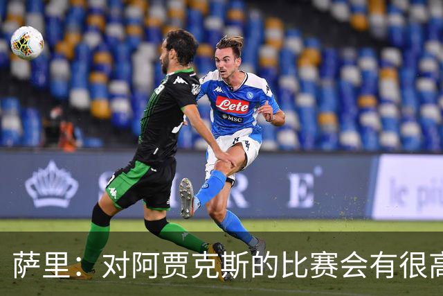 萨里：对阿贾克斯的比赛会有很高技术含量，我们目前都要支持CDK
