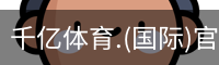 千亿体育.(国际)官方网站-QIANYI SPORTS
